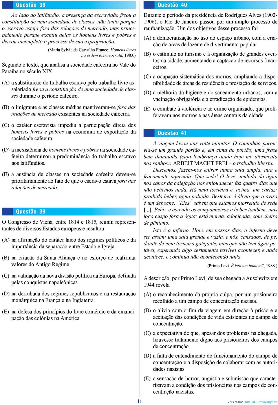 ) Segundo o texto, que analisa a sociedade cafeeira no Vale do Paraíba no século XIX, (A) a substituição do trabalho escravo pelo trabalho livre assalariado freou a constituição de uma sociedade de