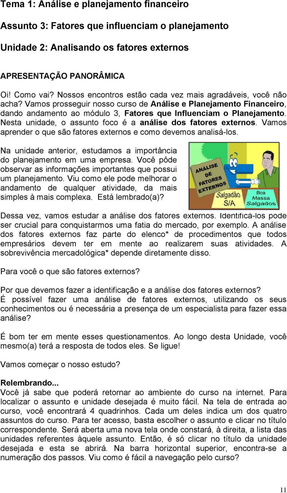 Nesta unidade, o assunto foco é a análise dos fatores externos. Vamos aprender o que são fatores externos e como devemos analisá-los.