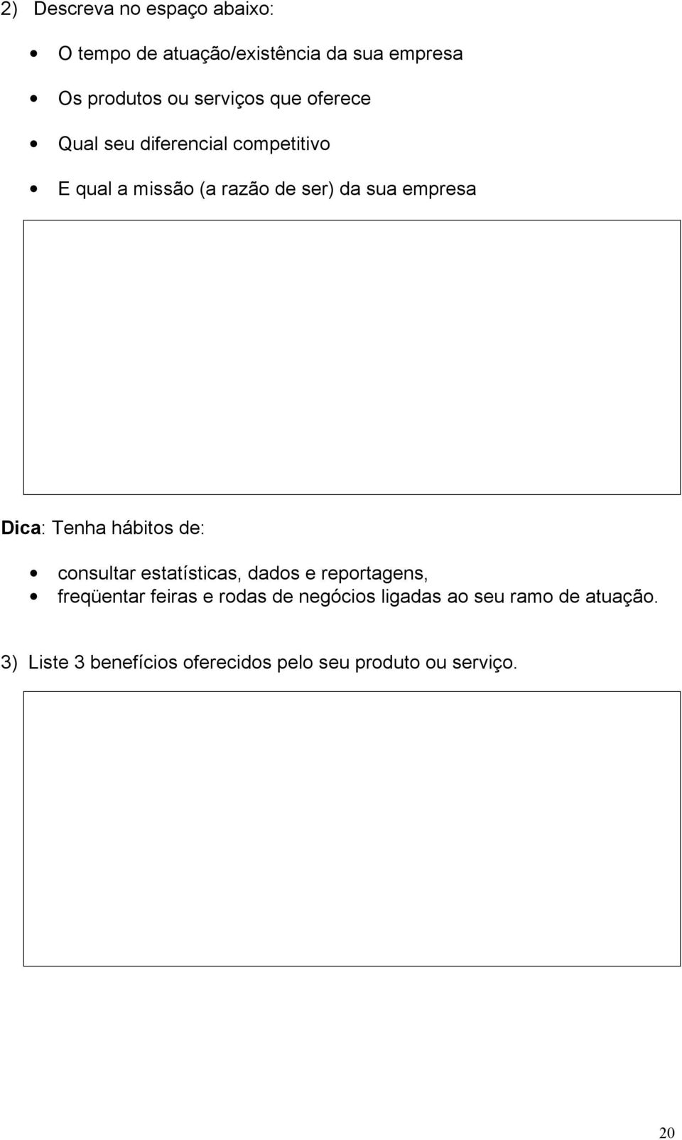 Tenha hábitos de: consultar estatísticas, dados e reportagens, freqüentar feiras e rodas de