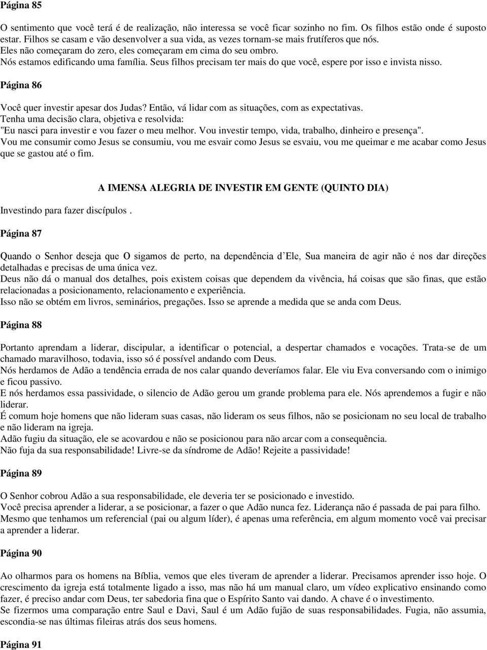 Seus filhos precisam ter mais do que você, espere por isso e invista nisso. Página 86 Você quer investir apesar dos Judas? Então, vá lidar com as situações, com as expectativas.