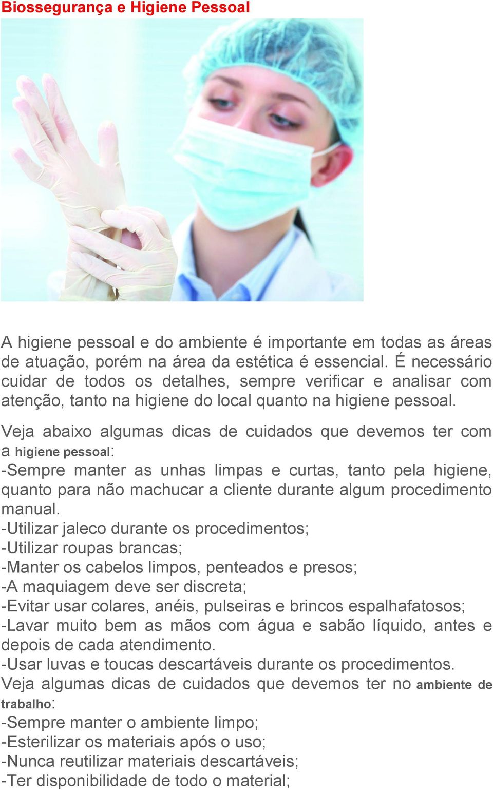 Veja abaixo algumas dicas de cuidados que devemos ter com a higiene pessoal: -Sempre manter as unhas limpas e curtas, tanto pela higiene, quanto para não machucar a cliente durante algum procedimento