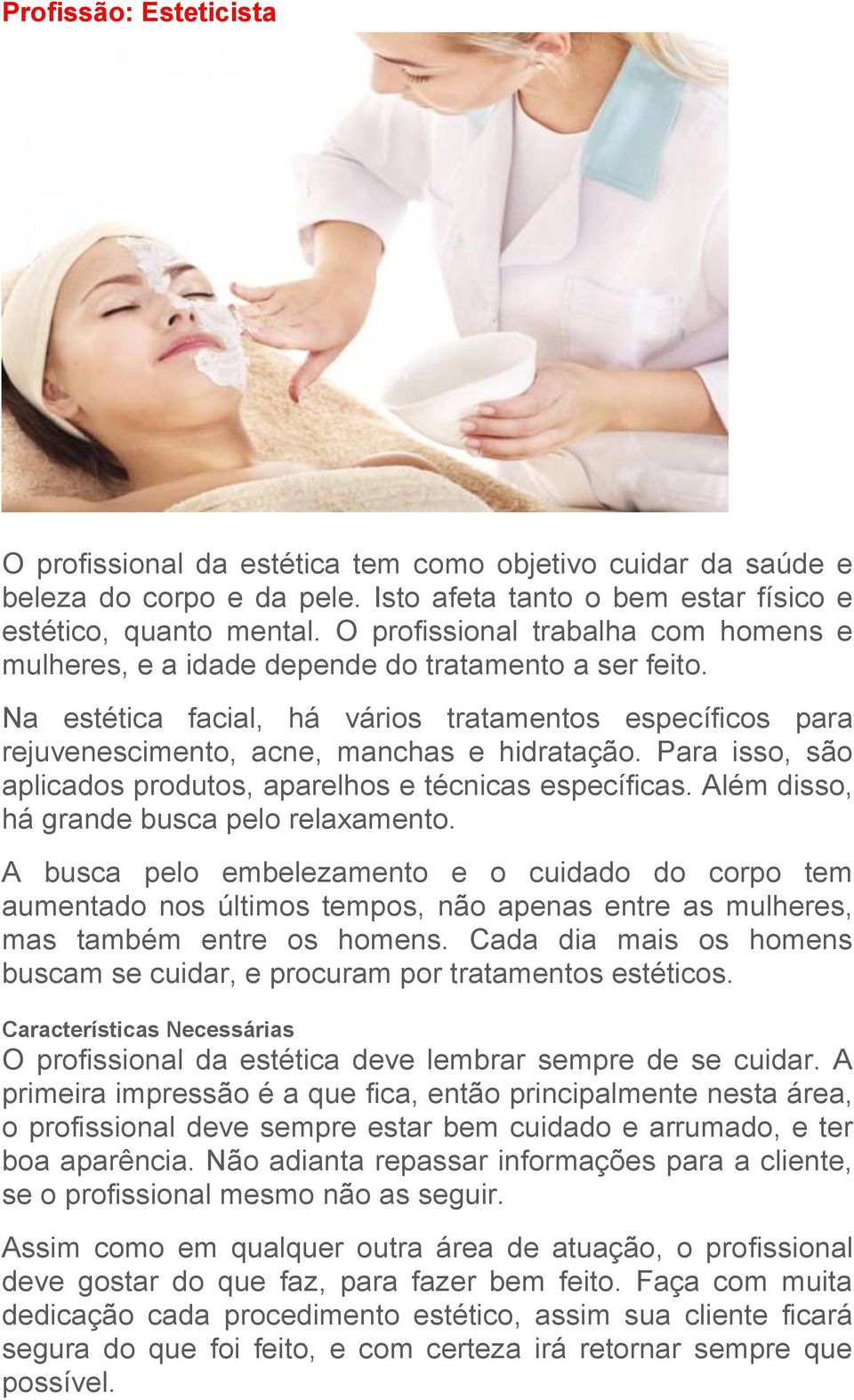 Para isso, são aplicados produtos, aparelhos e técnicas específicas. Além disso, há grande busca pelo relaxamento.