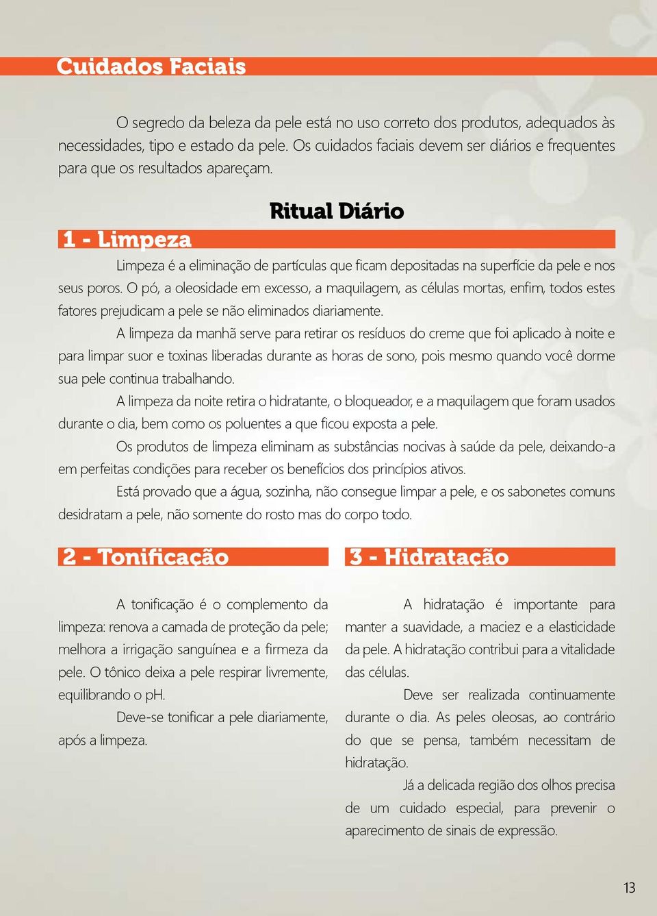 1 - Limpeza Ritual Diário Limpeza é a eliminação de partículas que ficam depositadas na superfície da pele e nos seus poros.