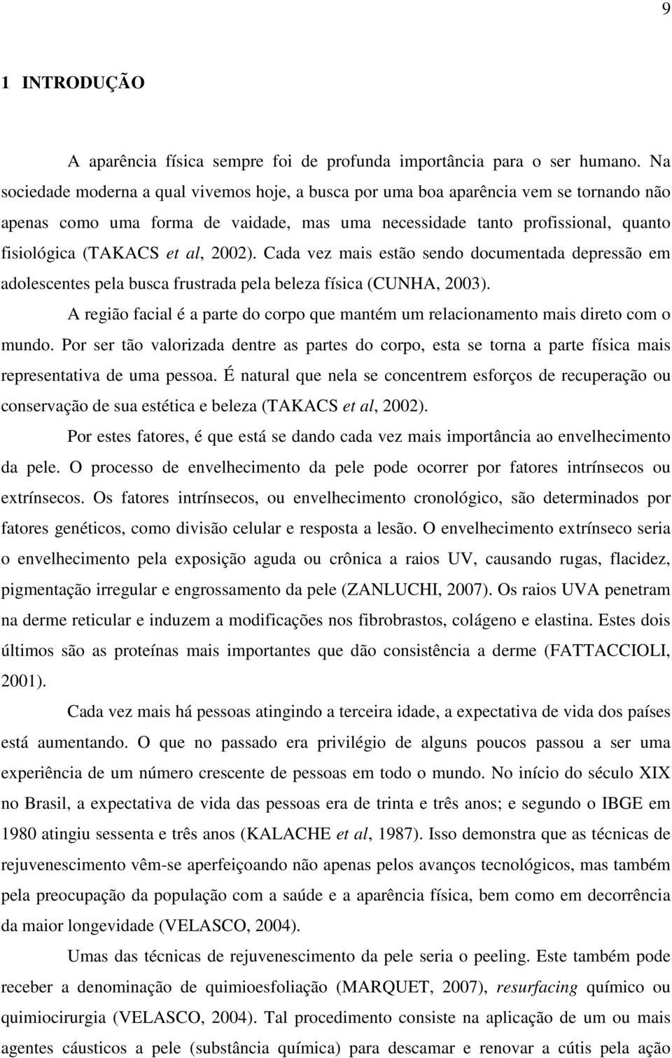 2002). Cada vez mais estão sendo documentada depressão em adolescentes pela busca frustrada pela beleza física (CUNHA, 2003).