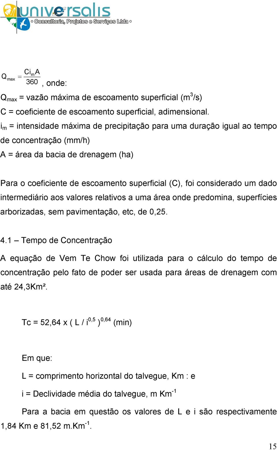 dado intermediário aos valores relativos a uma área onde predomina, superfícies arborizadas, sem pavimentação, etc, de 0,25. 4.