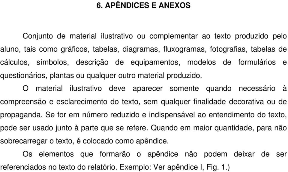 O material ilustrativo deve aparecer somente quando necessário à compreensão e esclarecimento do texto, sem qualquer finalidade decorativa ou de propaganda.