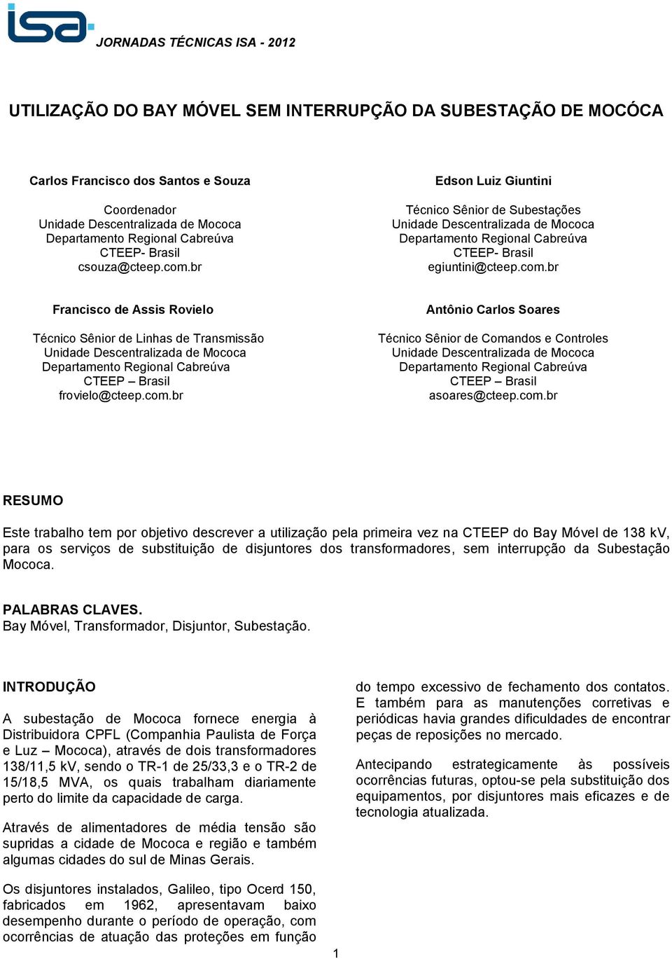 com.br RESUMO Este trabalho tem por objetivo descrever a utilização pela primeira vez na CTEEP do Bay Móvel de 138 kv, para os serviços de substituição de disjuntores dos transformadores, sem