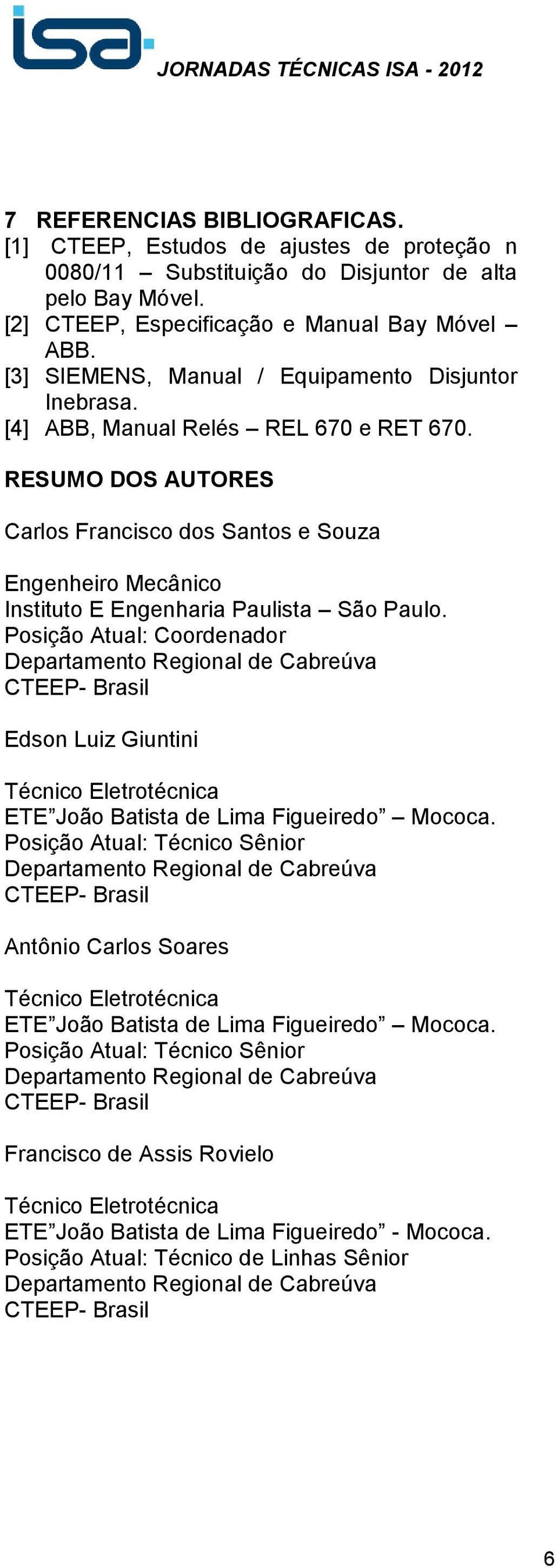 RESUMO DOS AUTORES Carlos Francisco dos Santos e Souza Engenheiro Mecânico Instituto E Engenharia Paulista São Paulo.