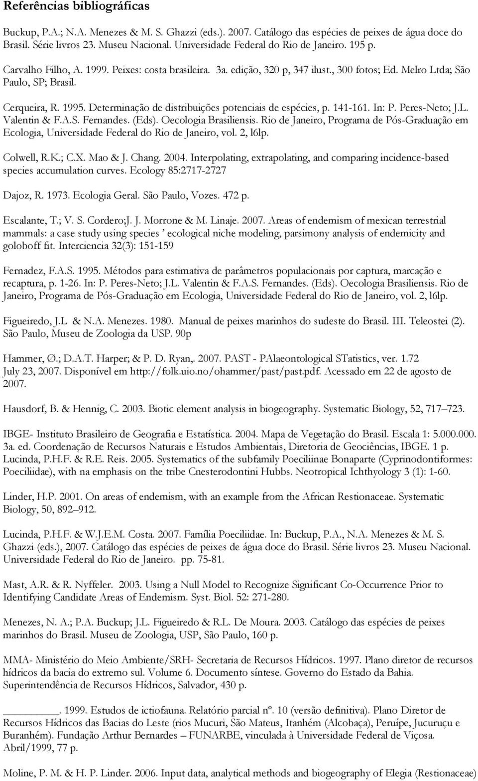 Determinação de distribuições potenciais de espécies, p. 141-161. In: P. Peres-Neto; J.L. Valentin & F.A.S. Fernandes. (Eds). Oecologia Brasiliensis.