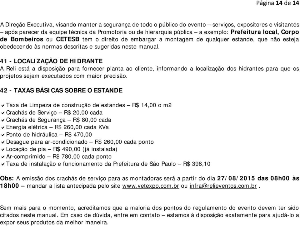 41 - LOCALIZAÇÃO DE HIDRANTE A Reli está a disposição para fornecer planta ao cliente, informando a localização dos hidrantes para que os projetos sejam executados com maior precisão.