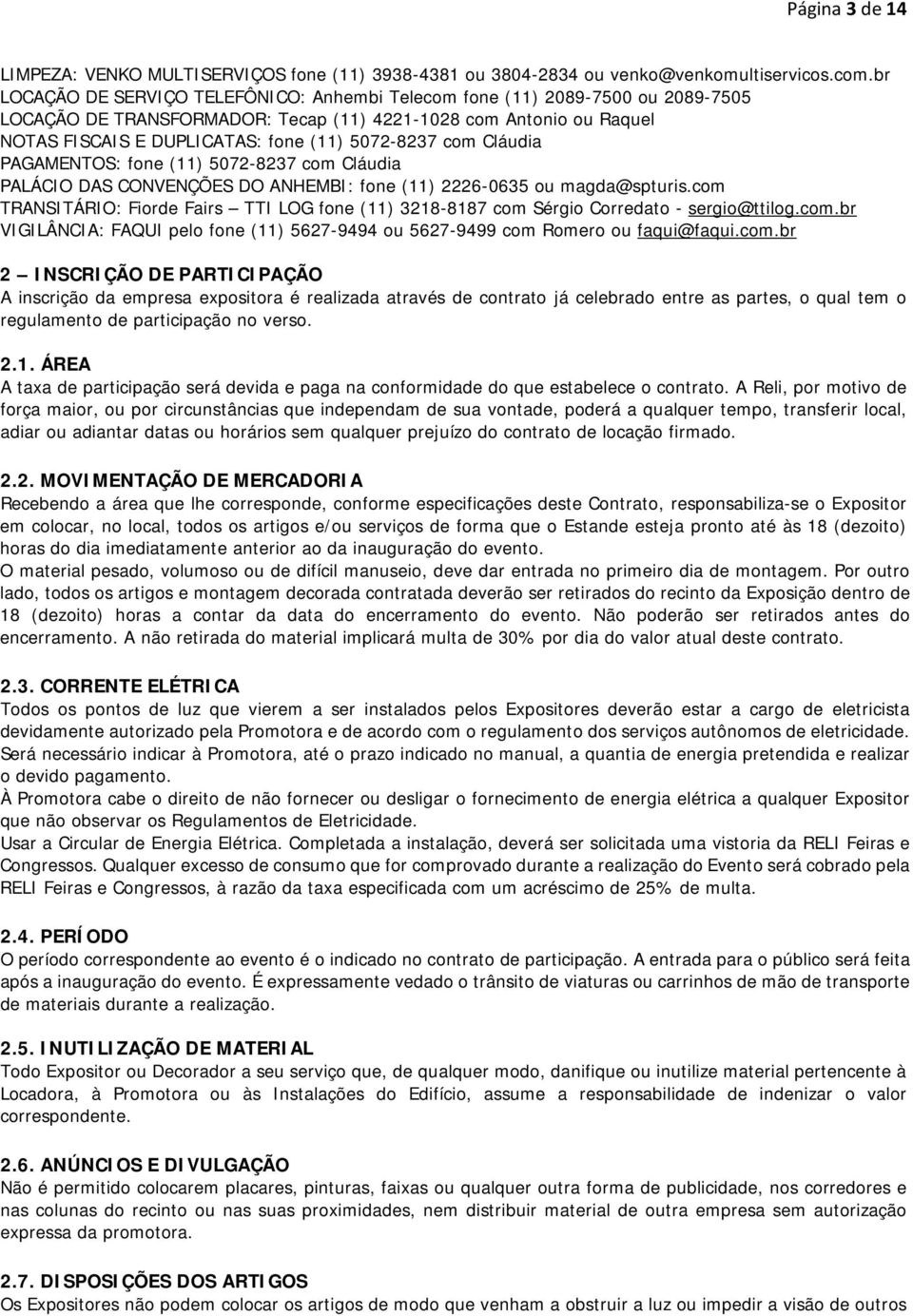 com Cláudia PAGAMENTOS: fone (11) 5072-8237 com Cláudia PALÁCIO DAS CONVENÇÕES DO ANHEMBI: fone (11) 2226-0635 ou magda@spturis.