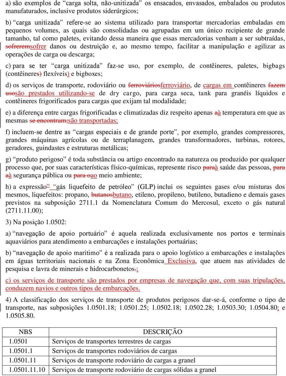 venham a ser subtraídas, sofreremsofrer danos ou destruição e, ao mesmo tempo, facilitar a manipulação e agilizar as operações de carga ou descarga; c) para se ter carga unitizada faz-se uso, por