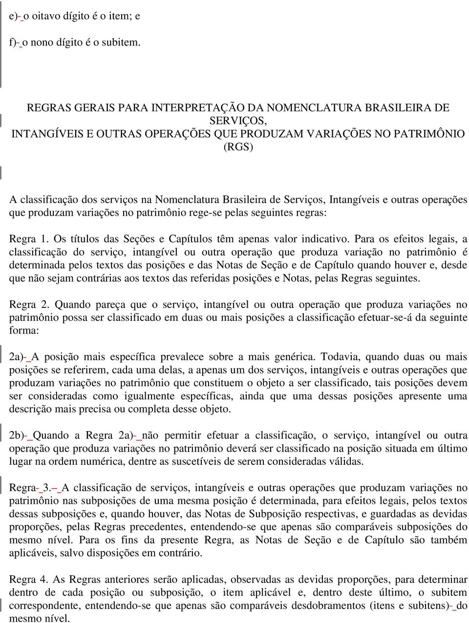 Brasileira de Serviços, Intangíveis e outras operações que produzam variações no patrimônio rege-se pelas seguintes regras: Regra 1. Os títulos das Seções e Capítulos têm apenas valor indicativo.