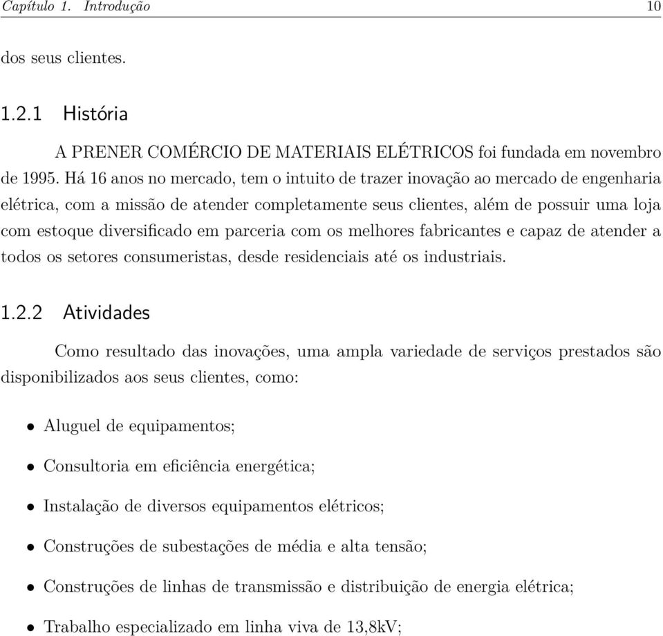 parceria com os melhores fabricantes e capaz de atender a todos os setores consumeristas, desde residenciais até os industriais. 1.2.