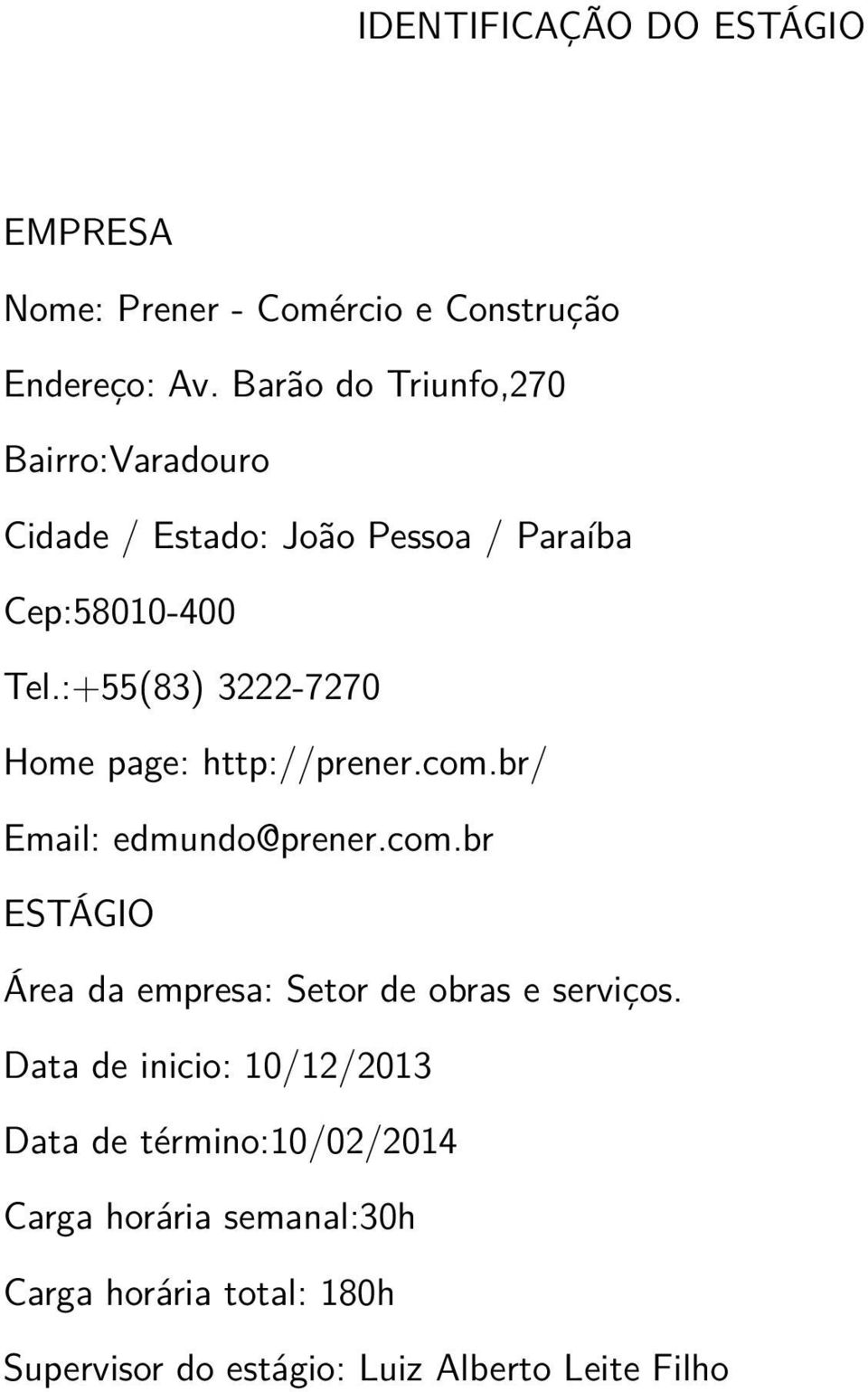 :+55(83) 3222-7270 Home page: http://prener.com.br/ Email: edmundo@prener.com.br ESTÁGIO Área da empresa: Setor de obras e serviços.