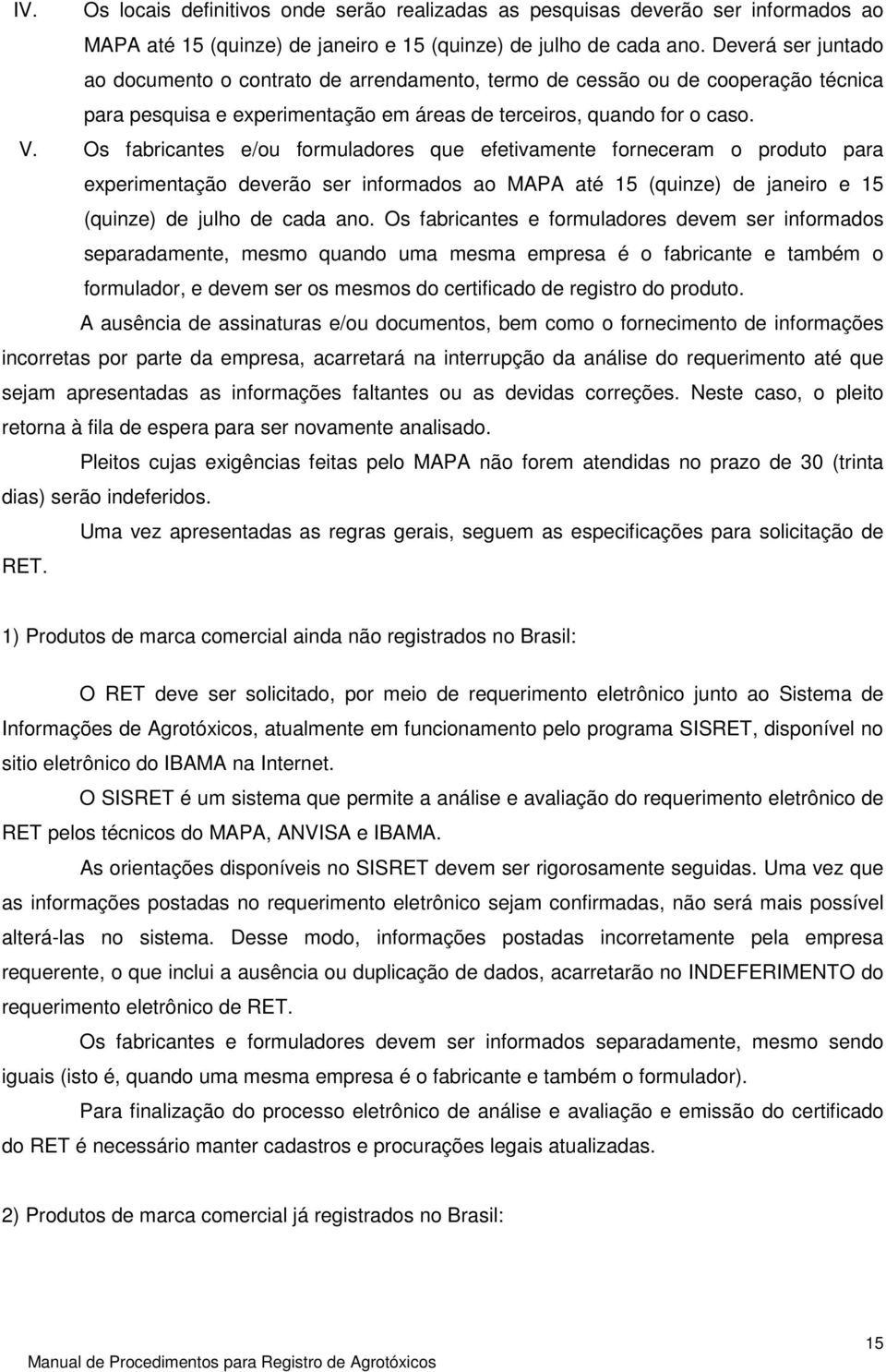 Os fabricantes e/ou formuladores que efetivamente forneceram o produto para experimentação deverão ser informados ao MAPA até 15 (quinze) de janeiro e 15 (quinze) de julho de cada ano.