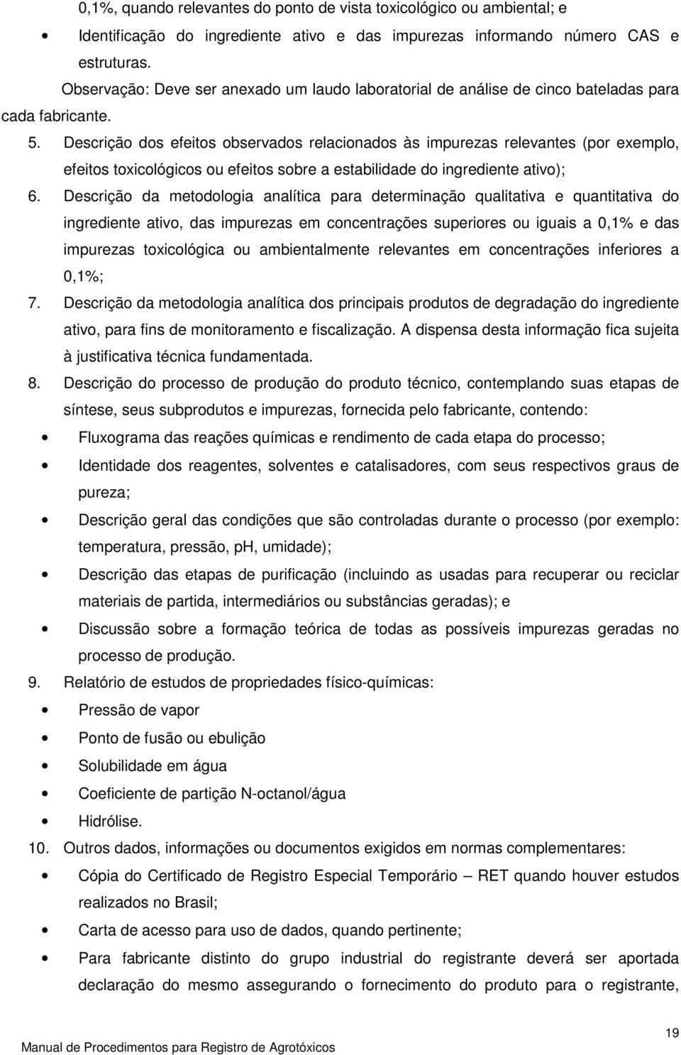 Descrição dos efeitos observados relacionados às impurezas relevantes (por exemplo, efeitos toxicológicos ou efeitos sobre a estabilidade do ingrediente ativo); 6.