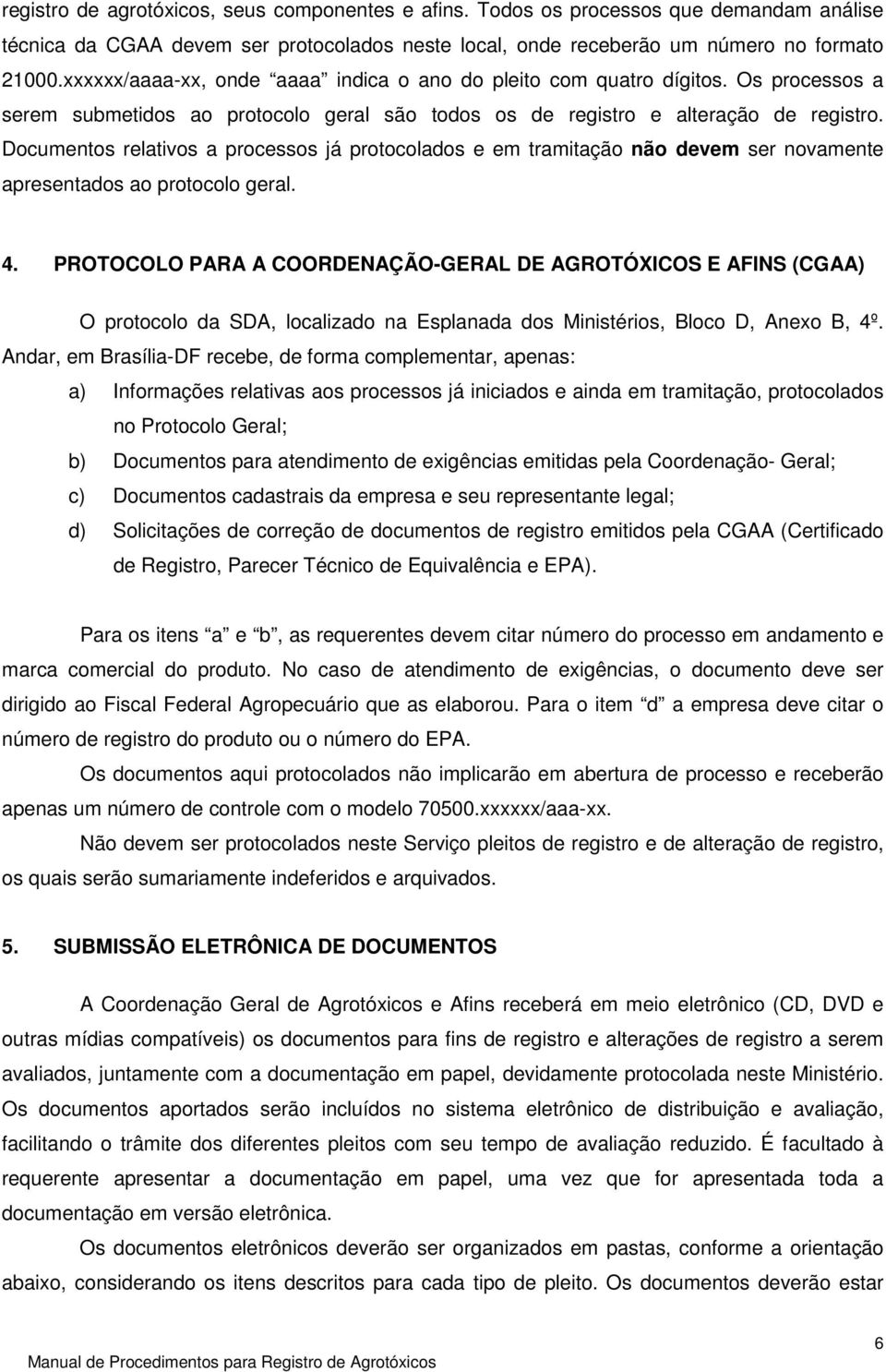 Documentos relativos a processos já protocolados e em tramitação não devem ser novamente apresentados ao protocolo geral. 4.