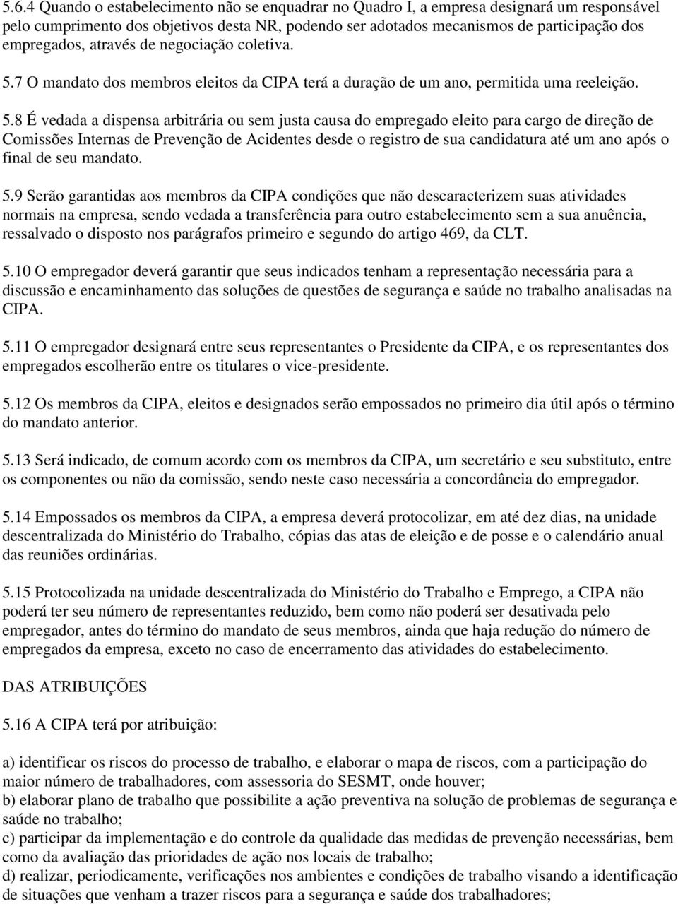 7 O mandato dos membros eleitos da CIPA terá a duração de um ano, permitida uma reeleição. 5.