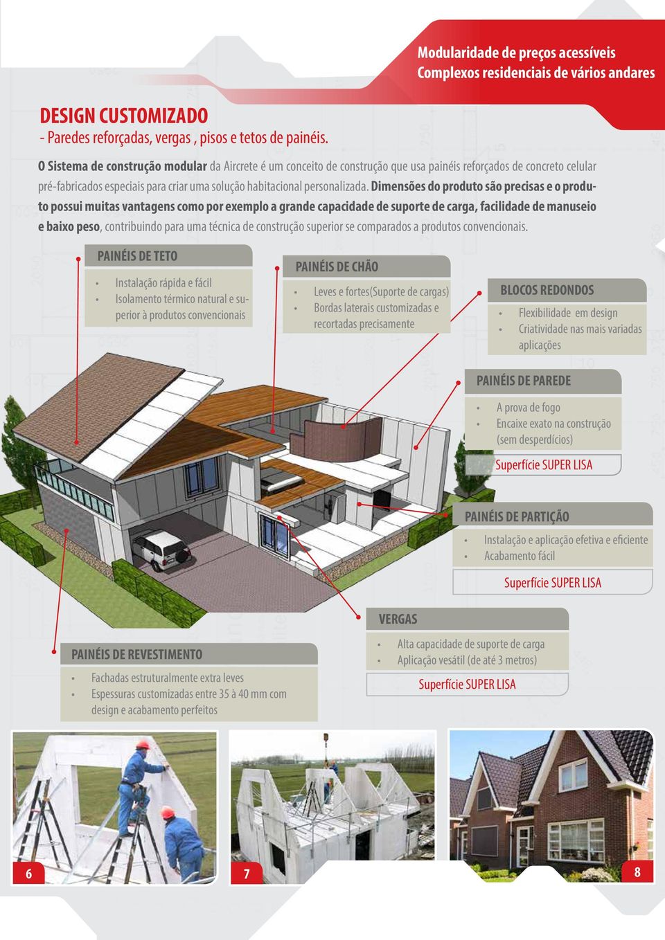 pré-fabricados especiais para criar uma solução habitacional personalizada.