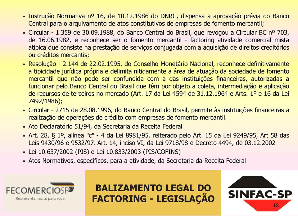 1982, e reconhece ser o fomento mercantil - factoring atividade comercial mista atípica que consiste na prestação de serviços conjugada com a aquisição de direitos creditórios ou créditos mercantis;