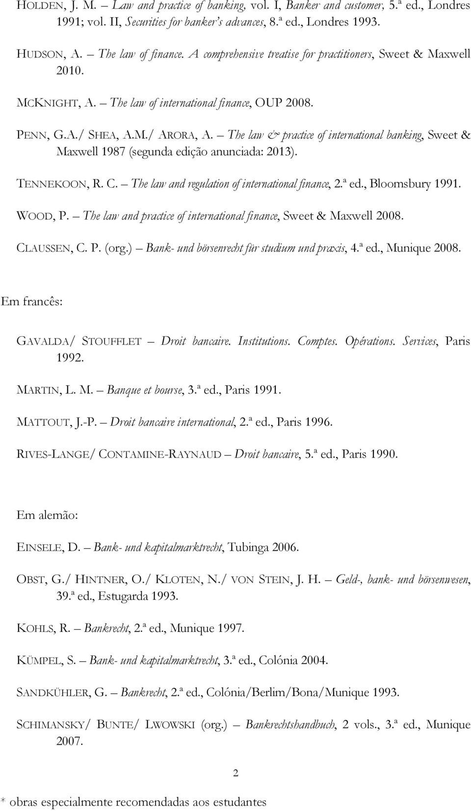 The law & practice of international banking, Sweet & Maxwell 1987 (segunda edição anunciada: 2013). TENNEKOON, R. C. The law and regulation of international finance, 2.ª ed., Bloomsbury 1991. WOOD, P.