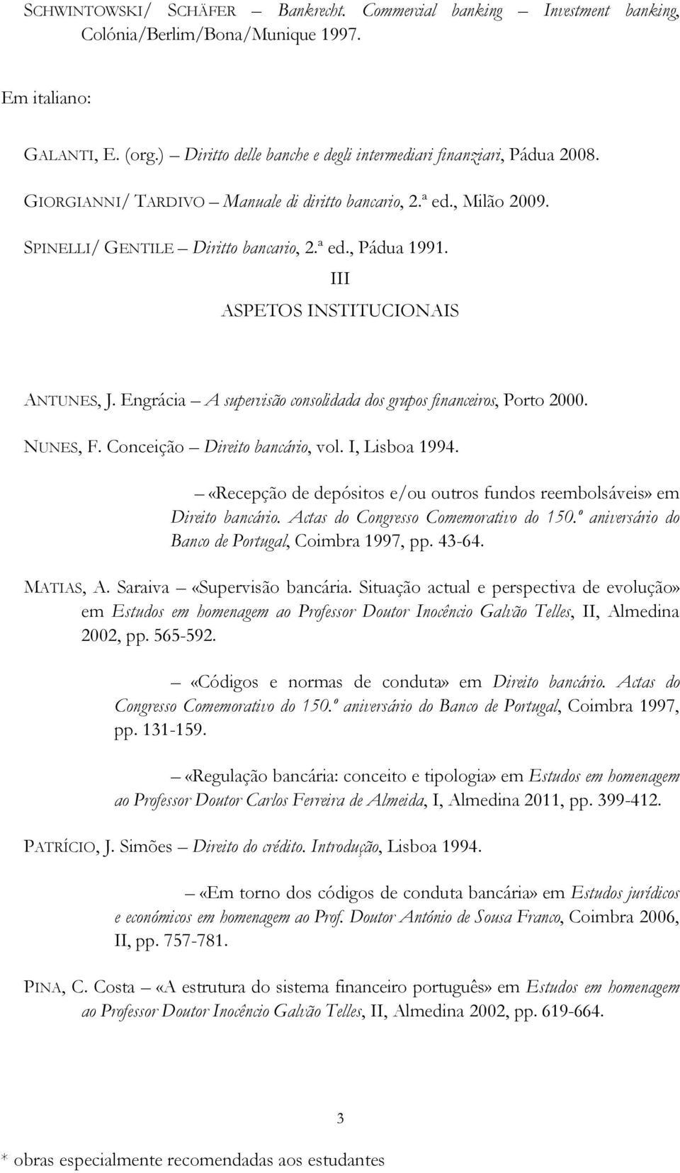 III ASPETOS INSTITUCIONAIS ANTUNES, J. Engrácia A supervisão consolidada dos grupos financeiros, Porto 2000. NUNES, F. Conceição Direito bancário, vol. I, Lisboa 1994.