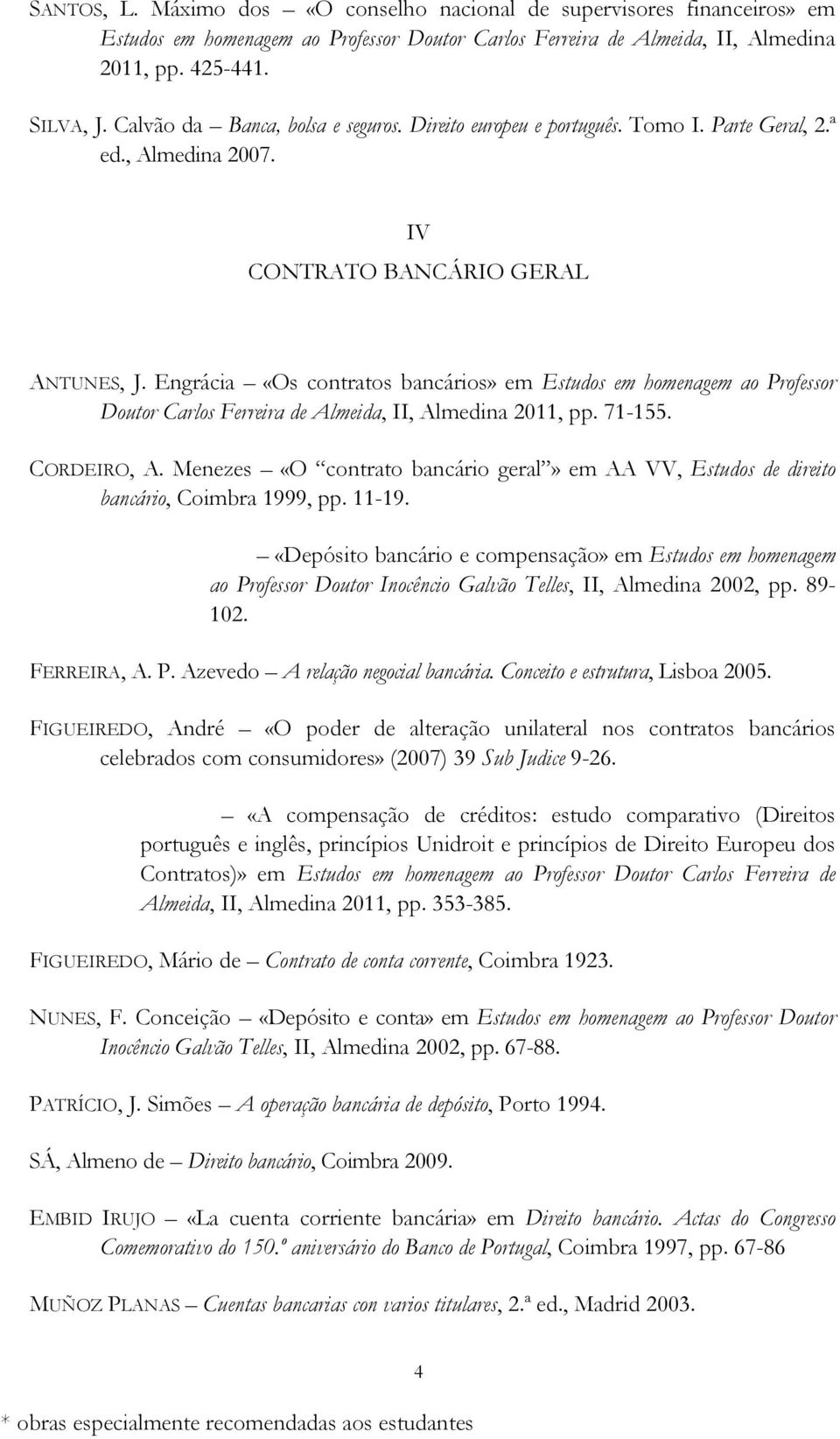 Engrácia «Os contratos bancários» em Estudos em homenagem ao Professor Doutor Carlos Ferreira de Almeida, II, Almedina 2011, pp. 71-155. CORDEIRO, A.