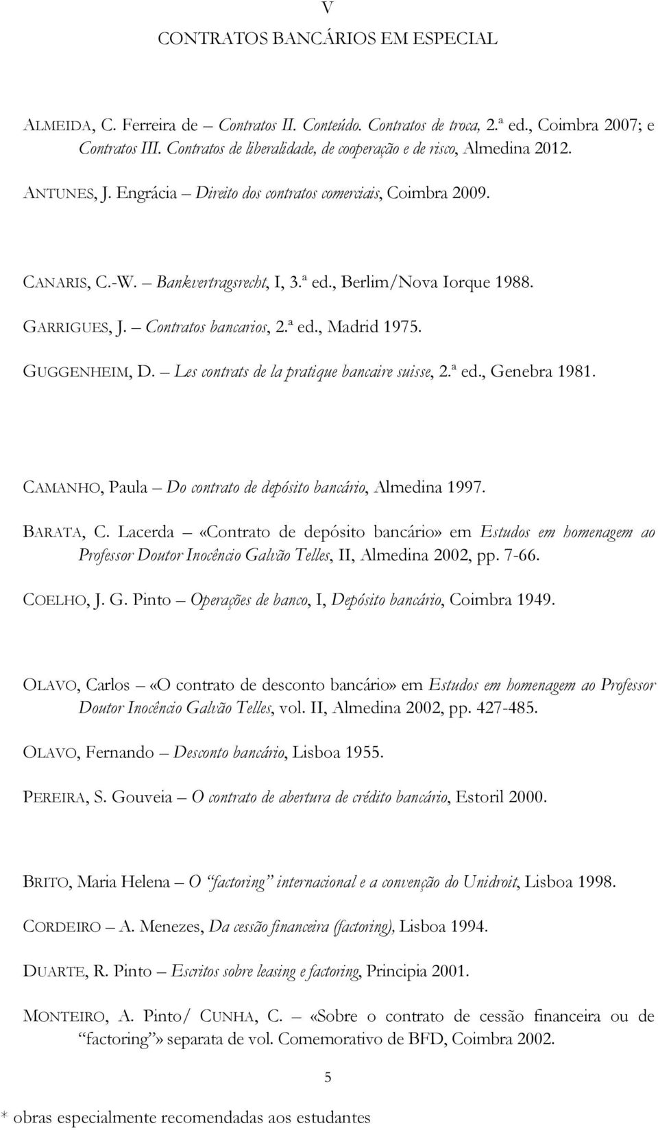 , Berlim/Nova Iorque 1988. GARRIGUES, J. Contratos bancarios, 2.ª ed., Madrid 1975. GUGGENHEIM, D. Les contrats de la pratique bancaire suisse, 2.ª ed., Genebra 1981.