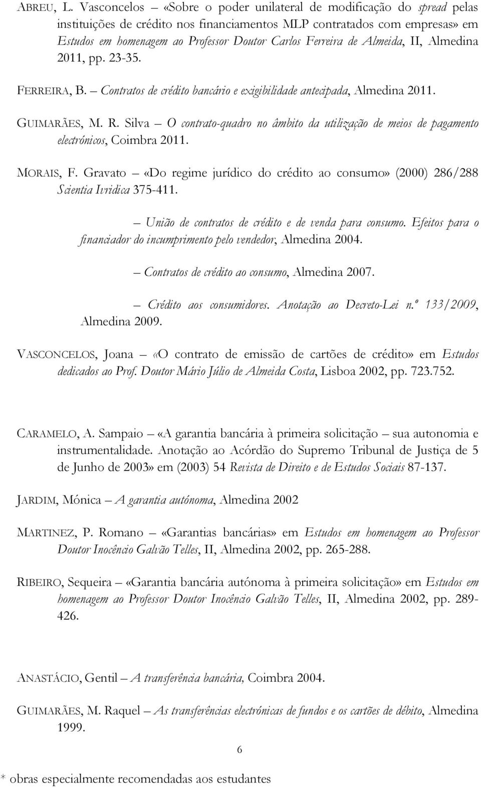 Ferreira de Almeida, II, Almedina 2011, pp. 23-35. FERREIRA, B. Contratos de crédito bancário e exigibilidade antecipada, Almedina 2011. GUIMARÃES, M. R.