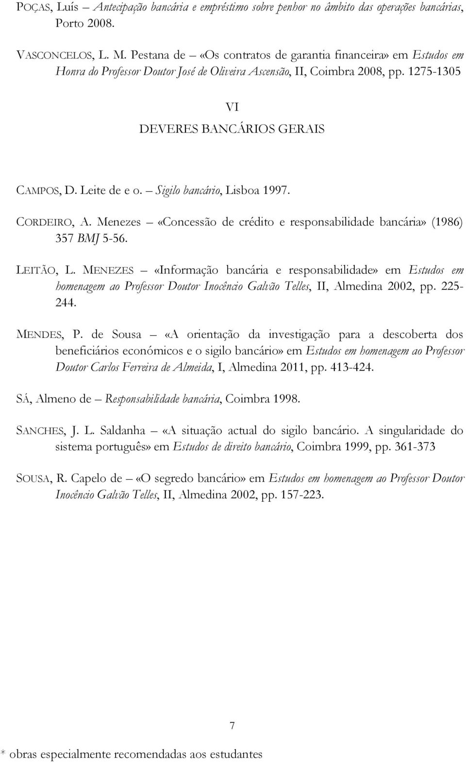 Sigilo bancário, Lisboa 1997. CORDEIRO, A. Menezes «Concessão de crédito e responsabilidade bancária» (1986) 357 BMJ 5-56. LEITÃO, L.