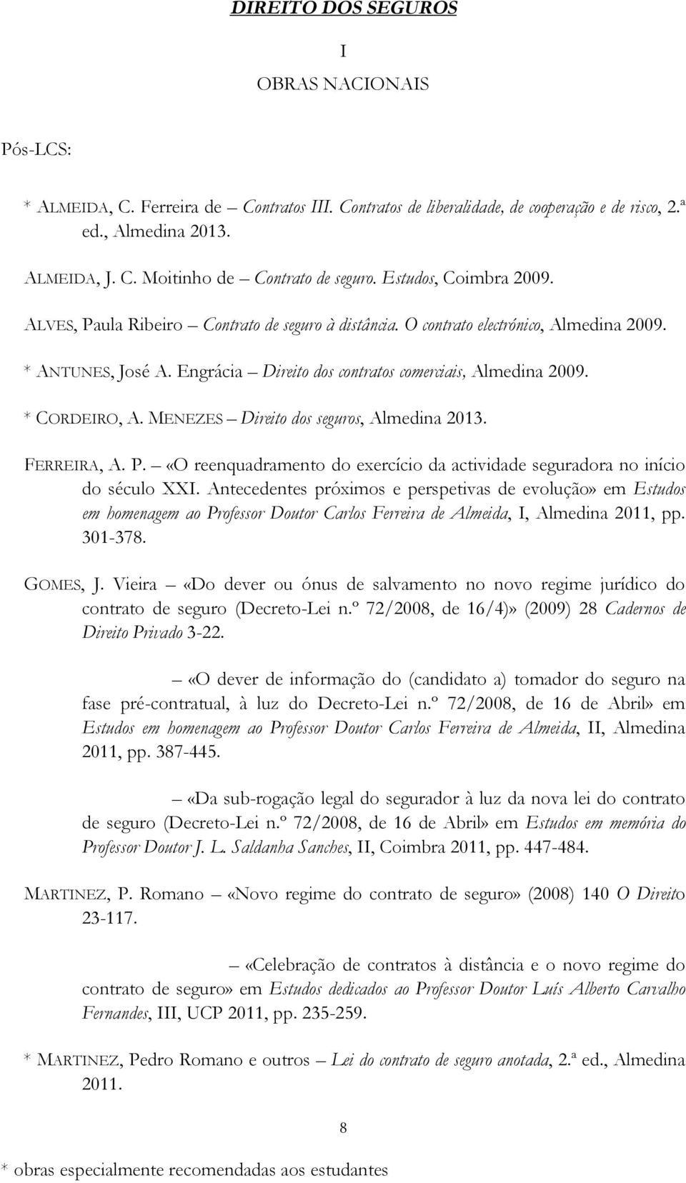 * CORDEIRO, A. MENEZES Direito dos seguros, Almedina 2013. FERREIRA, A. P. «O reenquadramento do exercício da actividade seguradora no início do século XXI.