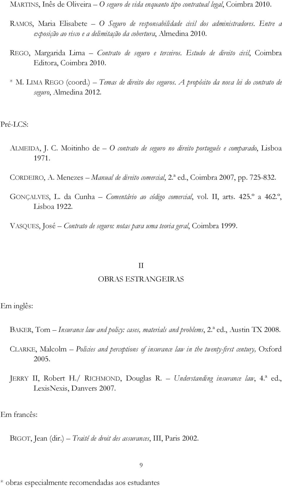 LIMA REGO (coord.) Temas de direito dos seguros. A propósito da nova lei do contrato de seguro, Almedina 2012. Pré-LCS: ALMEIDA, J. C.