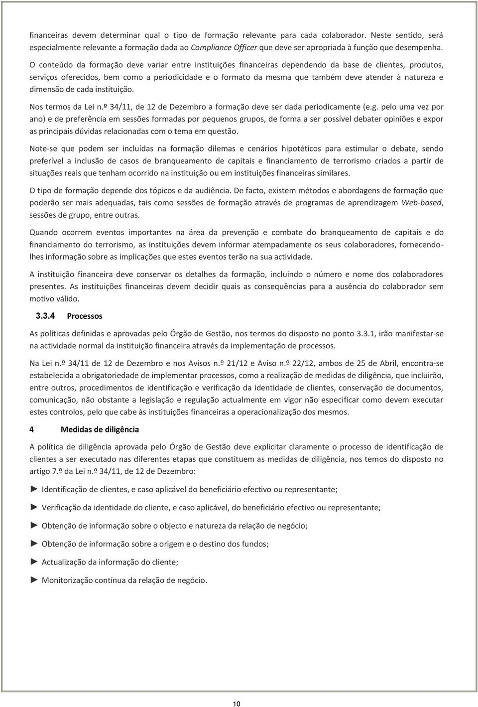 O conteúdo da formação deve variar entre instituições financeiras dependendo da base de clientes, produtos, serviços oferecidos, bem como a periodicidade e o formato da mesma que também deve atender