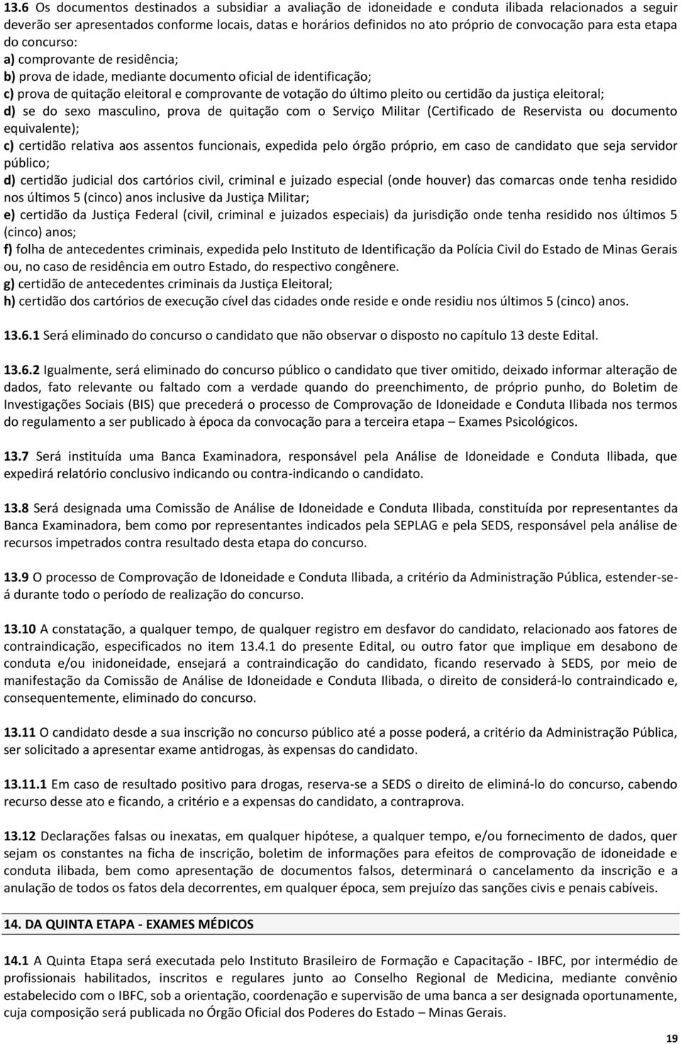 pleito ou certidão da justiça eleitoral; d) se do sexo masculino, prova de quitação com o Serviço Militar (Certificado de Reservista ou documento equivalente); c) certidão relativa aos assentos