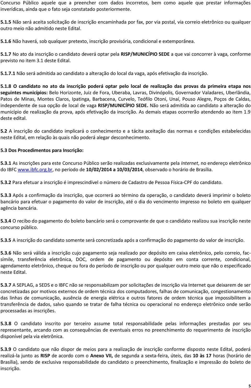 6 Não haverá, sob qualquer pretexto, inscrição provisória, condicional e extemporânea. 5.1.