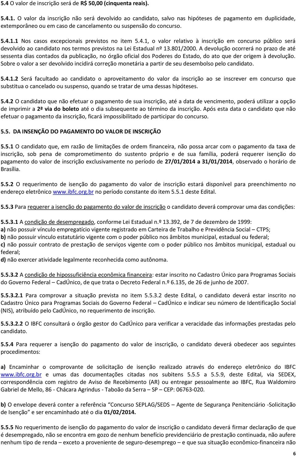 1 Nos casos excepcionais previstos no item 5.4.1, o valor relativo à inscrição em concurso público será devolvido ao candidato nos termos previstos na Lei Estadual nº 13.801/2000.