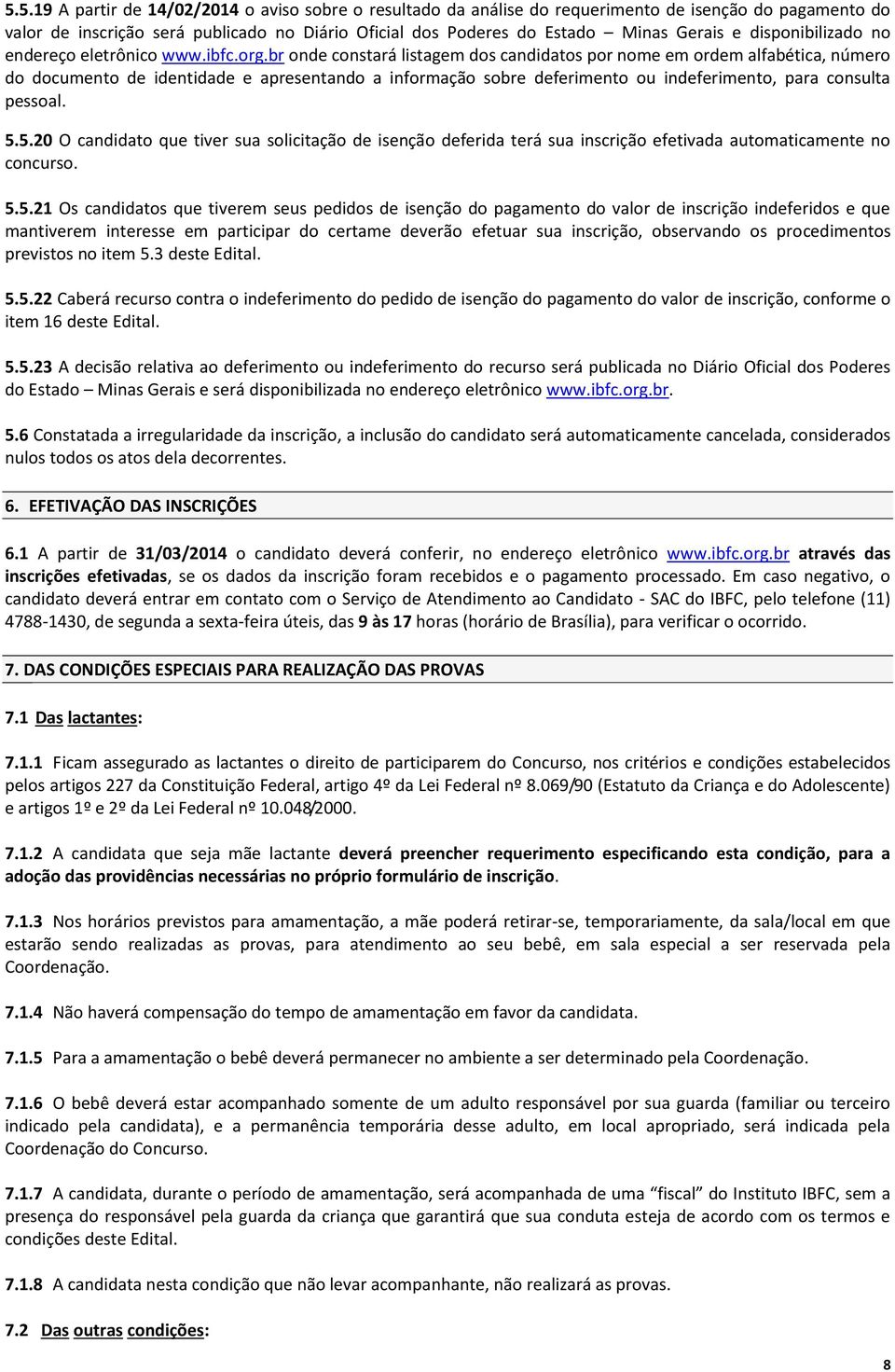 br onde constará listagem dos candidatos por nome em ordem alfabética, número do documento de identidade e apresentando a informação sobre deferimento ou indeferimento, para consulta pessoal. 5.