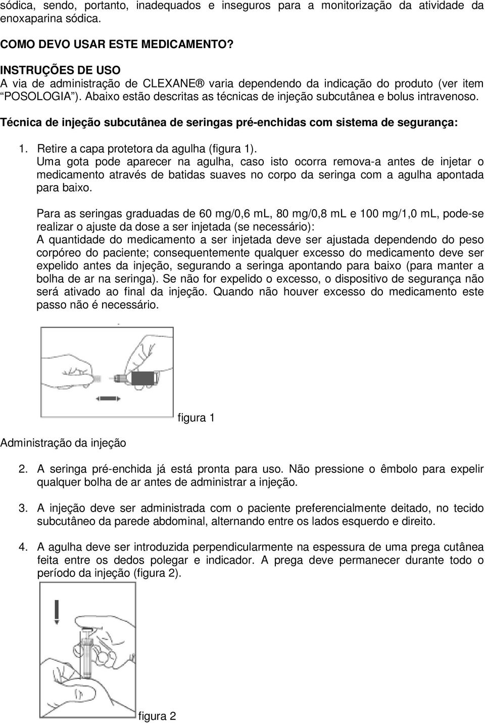 Técnica de injeção subcutânea de seringas pré-enchidas com sistema de segurança: 1. Retire a capa protetora da agulha (figura 1).