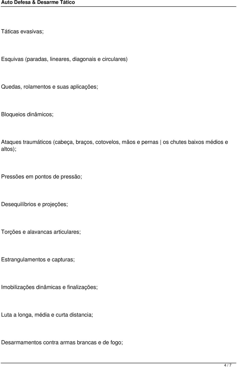 pontos de pressão; Desequilíbrios e projeções; Torções e alavancas articulares; Estrangulamentos e capturas;