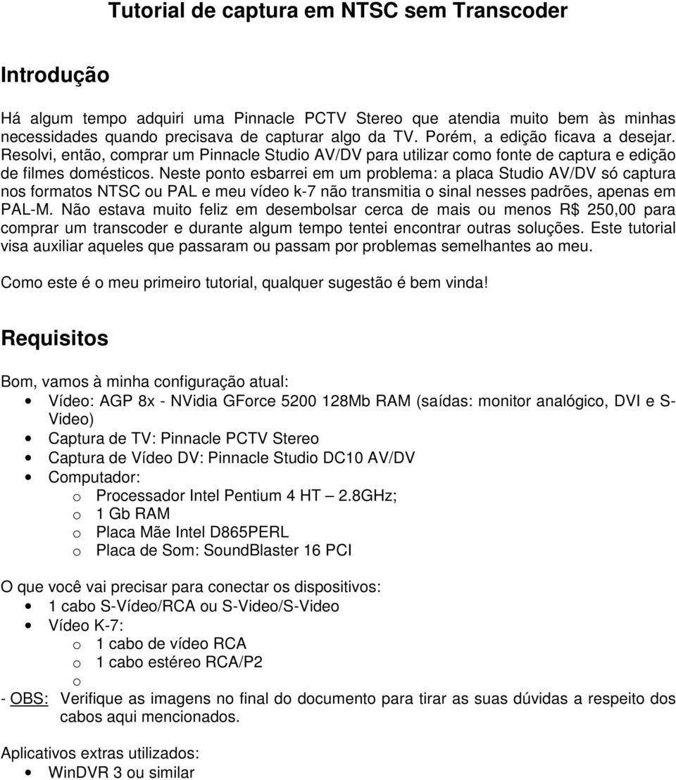 Neste ponto esbarrei em um problema: a placa Studio AV/DV só captura nos formatos NTSC ou PAL e meu vídeo k-7 não transmitia o sinal nesses padrões, apenas em PAL-M.