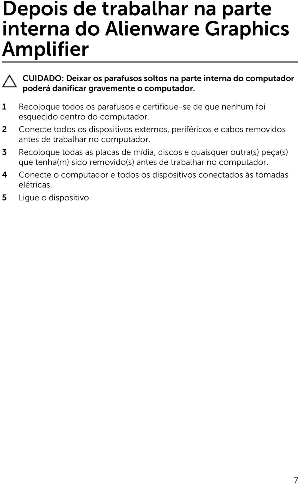 2 Conecte todos os dispositivos externos, periféricos e cabos removidos antes de trabalhar no computador.