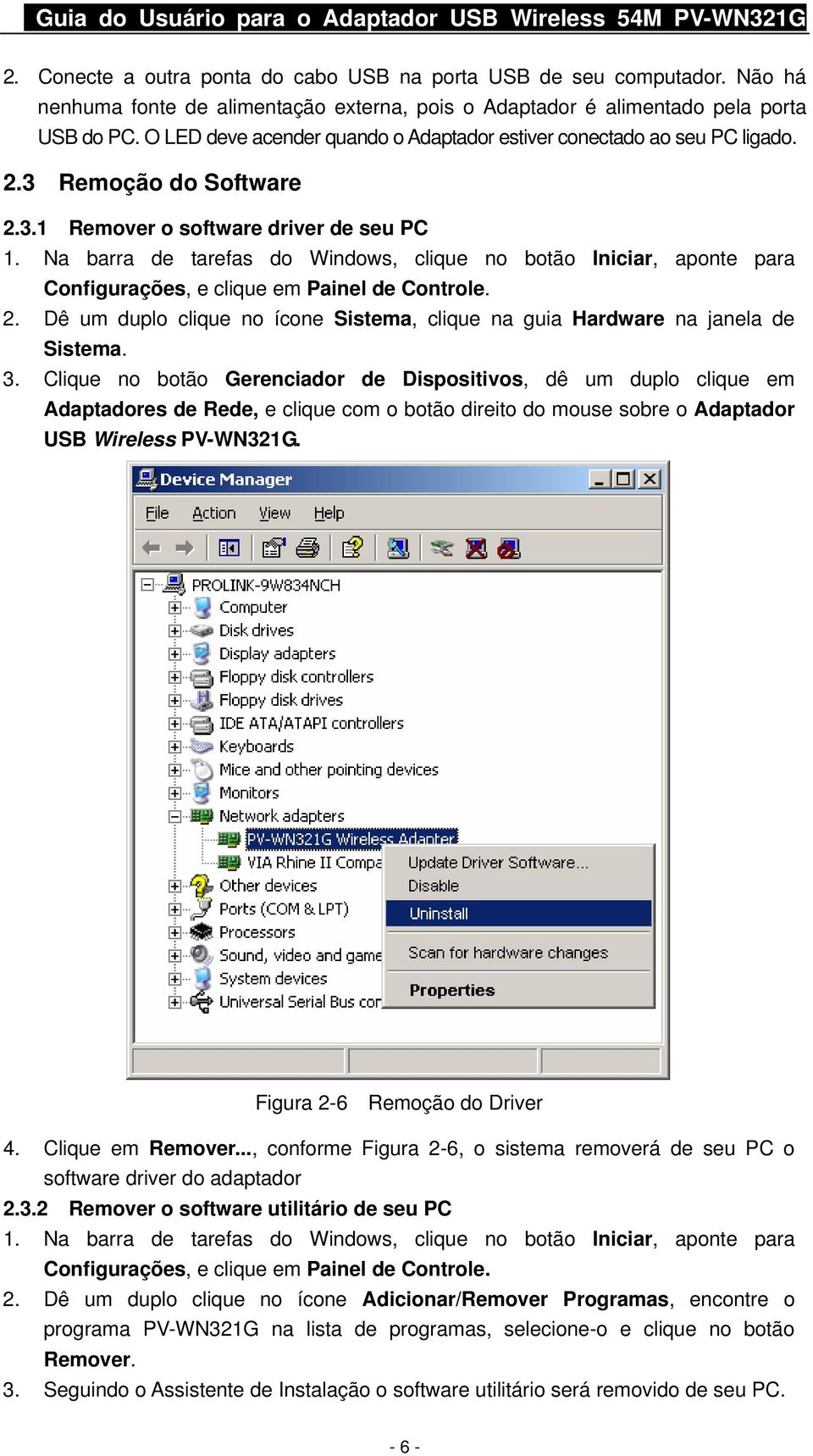 Remoção do Software 2.3.1 Remover o software driver de seu PC 1. Na barra de tarefas do Windows, clique no botão Iniciar, aponte para Configurações, e clique em Painel de Controle. 2. Dê um duplo clique no ícone Sistema, clique na guia Hardware na janela de Sistema.