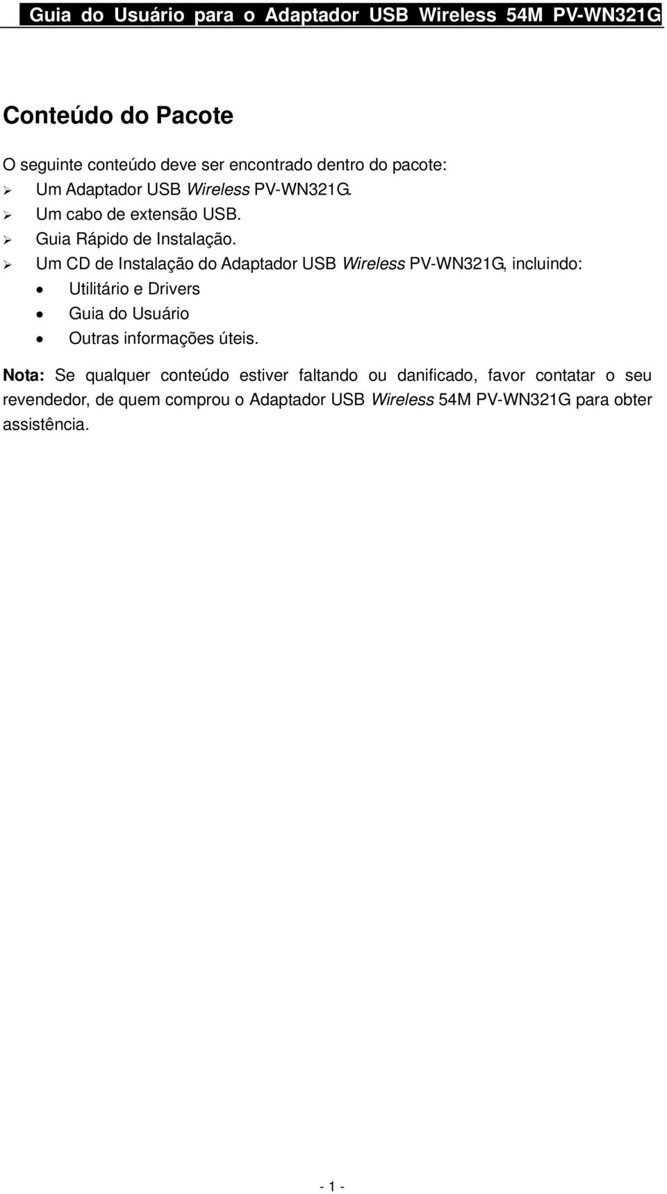 Um CD de Instalação do Adaptador USB Wireless PV-WN321G, incluindo: Utilitário e Drivers Guia do Usuário Outras informações úteis.