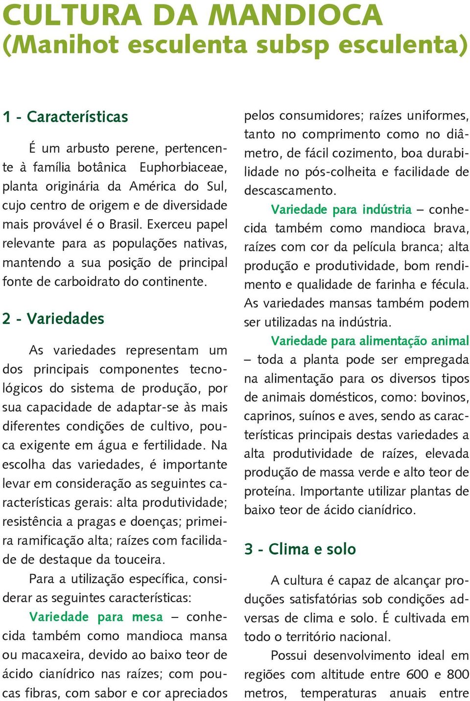 2 - Variedades As variedades representam um dos principais componentes tecnológicos do sistema de produção, por sua capacidade de adaptar-se às mais diferentes condições de cultivo, pouca exigente em