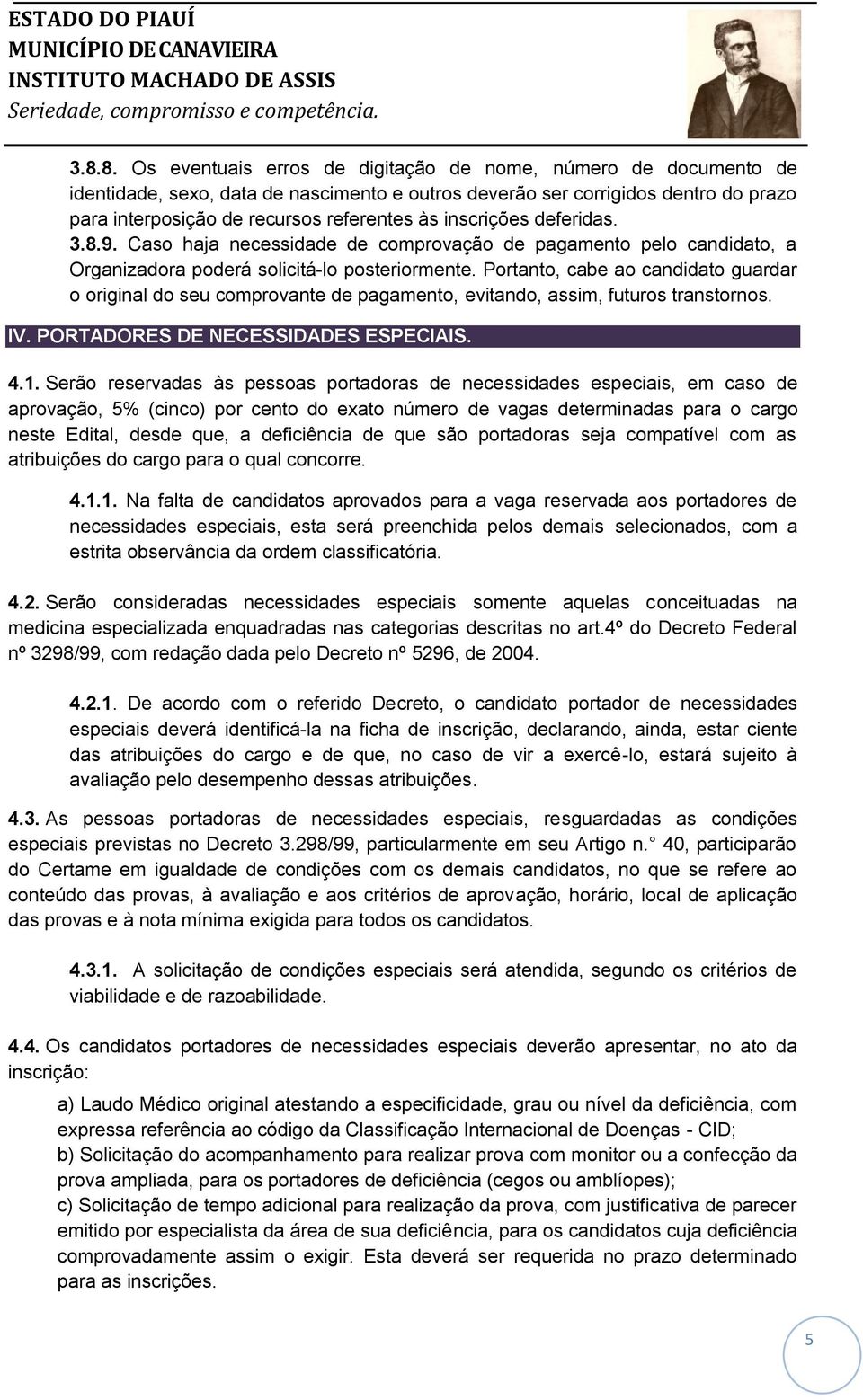 Portanto, cabe ao candidato guardar o original do seu comprovante de pagamento, evitando, assim, futuros transtornos. IV. PORTADORES DE NECESSIDADES ESPECIAIS. 4.1.