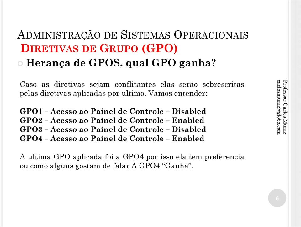 Vamos entender: GPO1 Acesso ao Painel de Controle Disabled GPO2 Acesso ao Painel de Controle Enabled GPO3