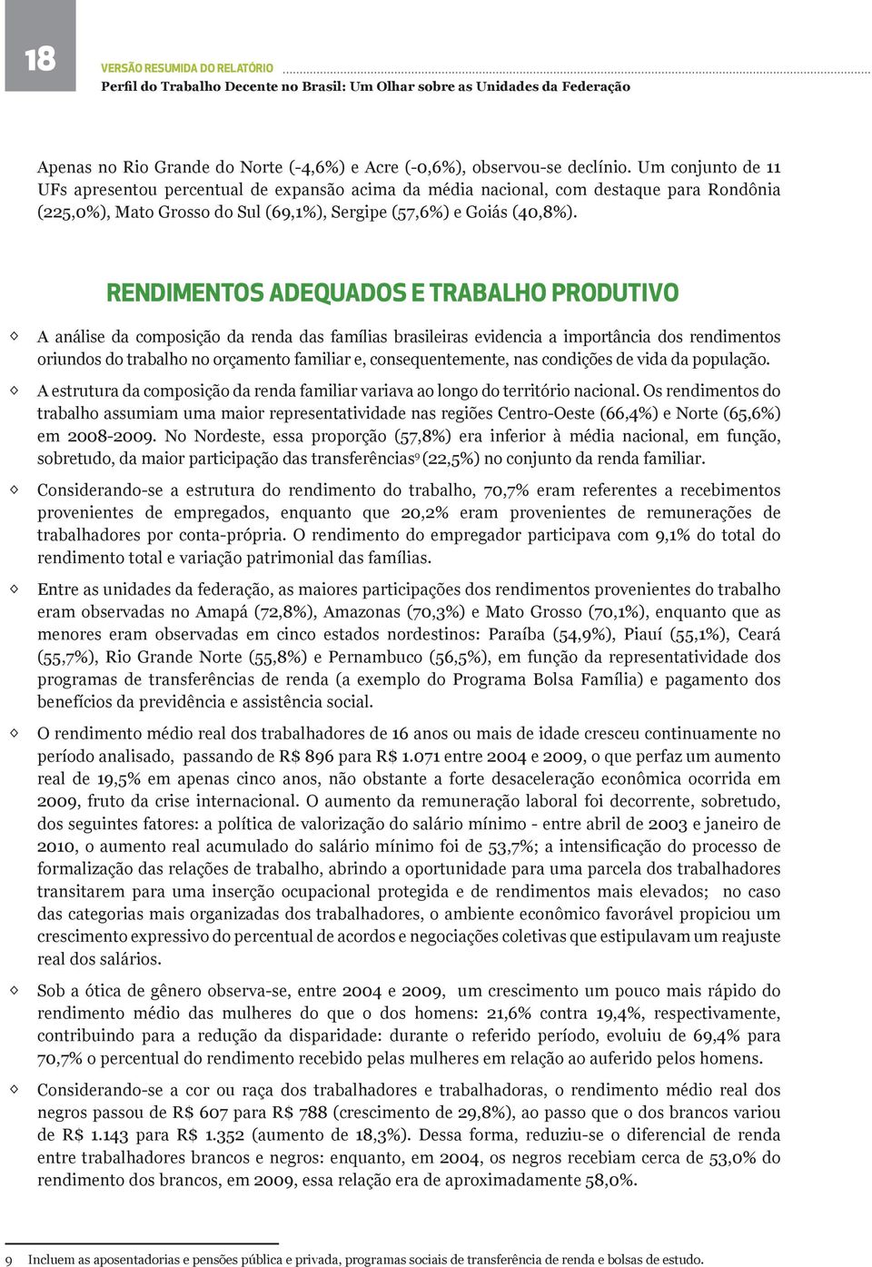 RENDIMENTOS ADEQUADOS E TRABALHO PRODUTIVO A análise da composição da renda das famílias brasileiras evidencia a importância dos rendimentos oriundos do trabalho no orçamento familiar e,