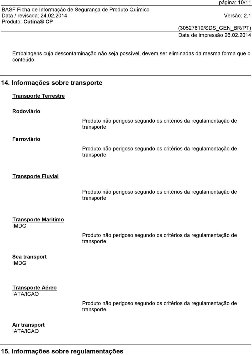 critérios da regulamentação de transporte Transporte Fluvial Produto não perigoso segundo os critérios da regulamentação de transporte Transporte Maritimo IMDG Produto não