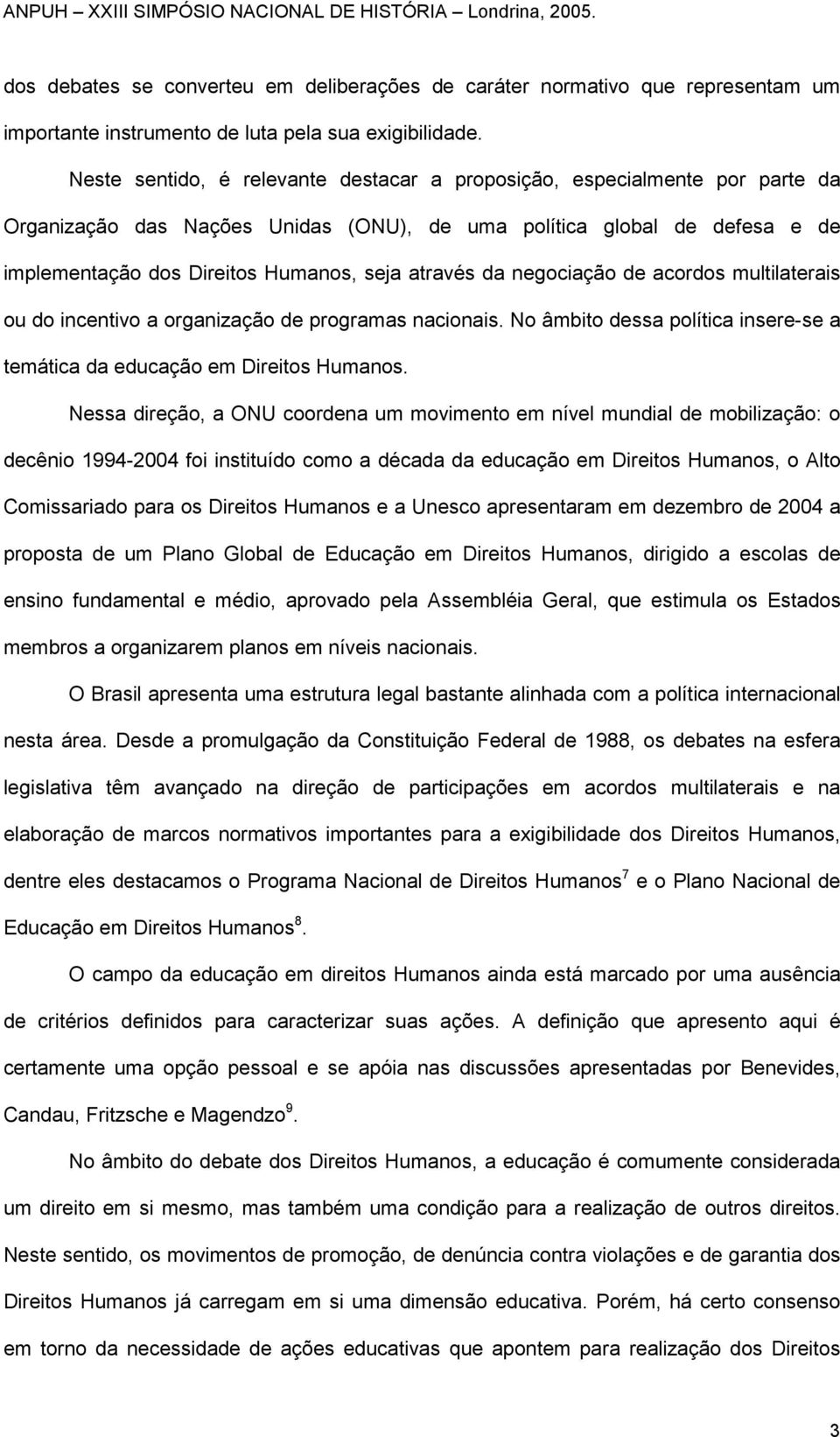 através da negociação de acordos multilaterais ou do incentivo a organização de programas nacionais. No âmbito dessa política insere-se a temática da educação em Direitos Humanos.